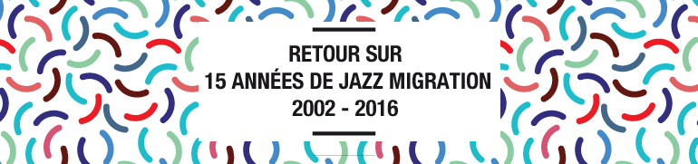 Retour sur 15 années de Jazz Migration
